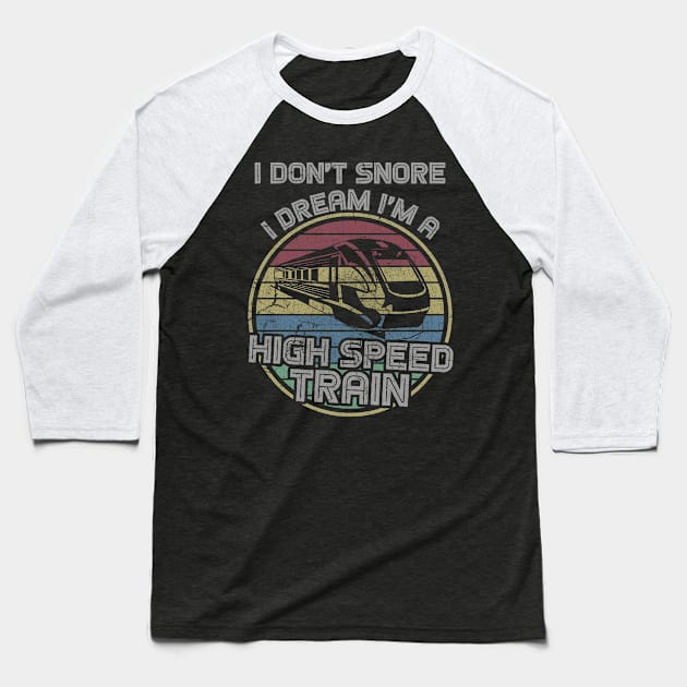 I Don't Snore I Dream I'm a High SpeedTrain - Funny Steam Train Railroad Retro Locomotive Driver Baseball T-Shirt by Retro Vintage